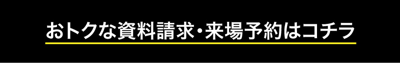 おトクな資料請求・来場予約はこちら