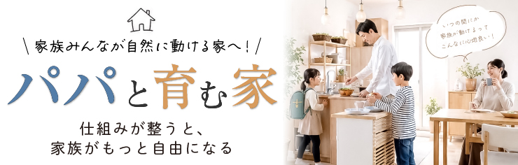 パパと育む家〈#パパ育動線〉バナー