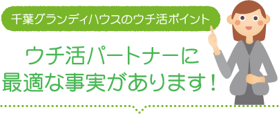 千葉グランディハウスのウチ活ポイント「ウチ活パートナーに最適な事実があります！」