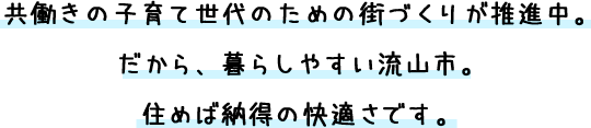 共働きの子育て世代のための街づくりが推進中。だから、暮らしやすい流山市。住めば納得の快適さです。