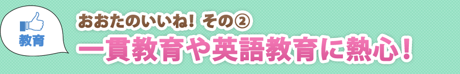 おおたのいいね！その② 一貫教育や英語教育に熱心！