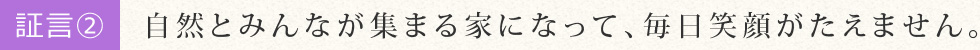 自然とみんなが集まる家になって、毎日笑顔がたえません。