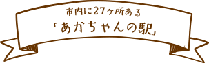 市内27ヶ所にある「あかちゃんの駅」