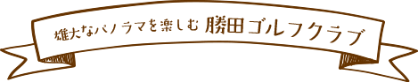 雄大なパノラマを楽しむ 勝田ゴルフクラブ