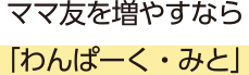 ママ友を増やすなら「わんぱーく・みと」