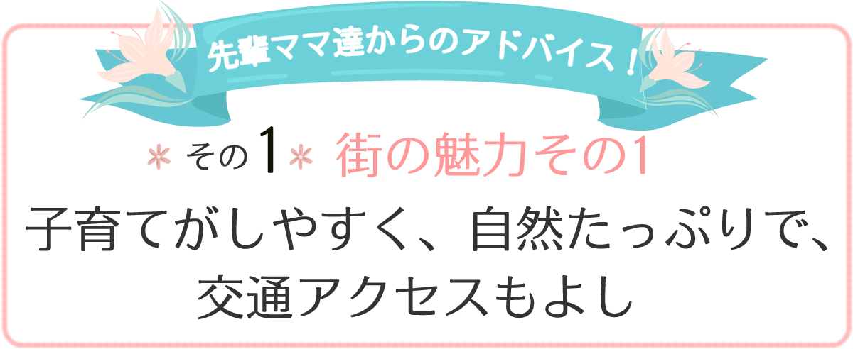 街の魅力その1 子育てがしやすく、自然たっぷりで、交通アクセスもよし