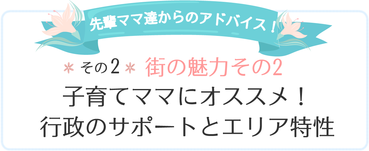 子育てママにオススメ！行政のサポートとエリア特性