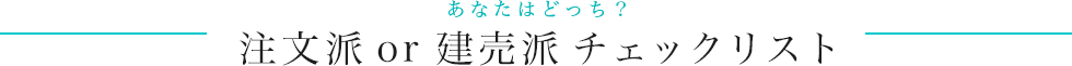 あなたはどっち？注文派or建売派チェックリスト