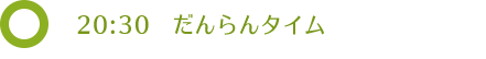 20:30 だんらんタイム